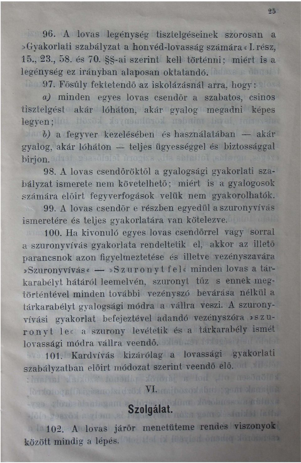 Fősúly fektetendő az iskolázásnál arra, hogy: aj n1inden egyes lovas csendőr a szabatos, csinos iiszielgést akár lóháton, akár gyalog megadni képes leo'ven' ;;, ~, b) a fegyver kezelésében és