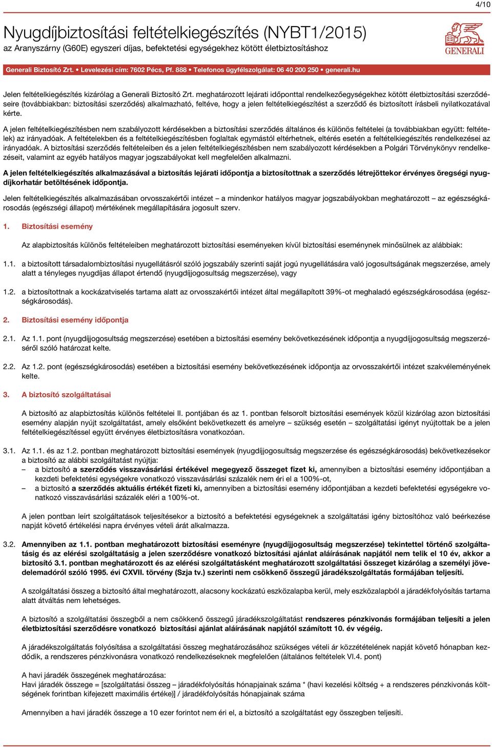 meghatározott lejárati időponttal rendelkezőegységekhez kötött életbiztosítási szerződéseire (továbbiakban: biztosítási szerződés) alkalmazható, feltéve, hogy a jelen feltételkiegészítést a szerződő