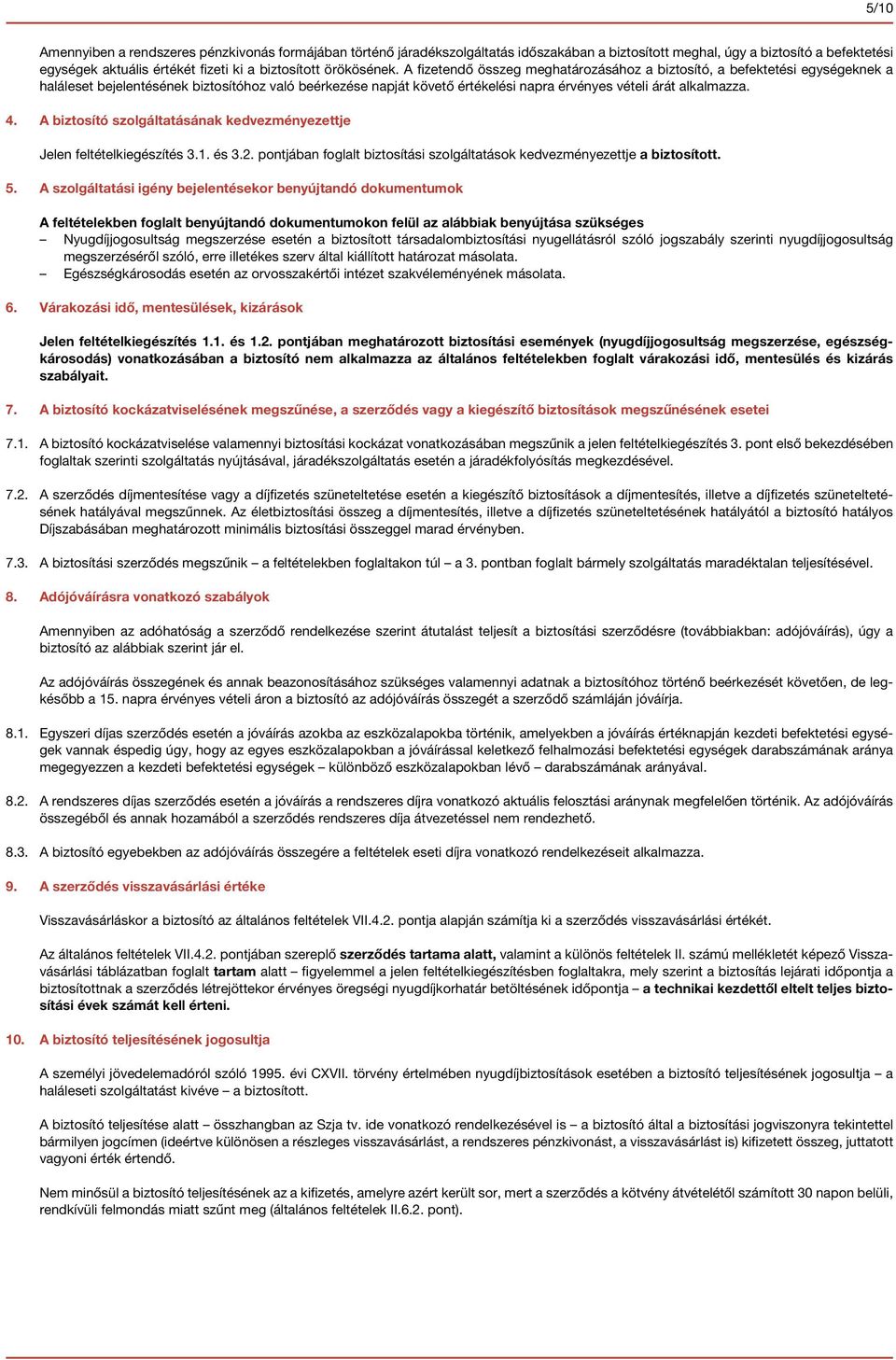 A fizetendő összeg meghatározásához a biztosító, a befektetési egységeknek a haláleset bejelentésének biztosítóhoz való beérkezése napját követő értékelési napra érvényes vételi árát alkalmazza. 4.