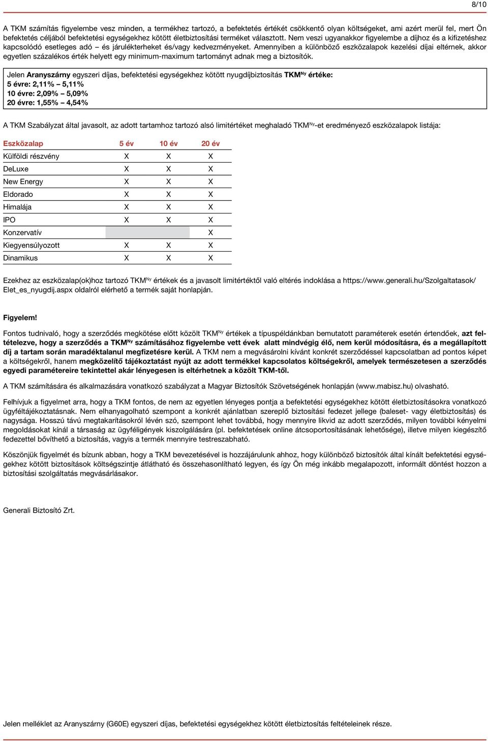 Amennyiben a különböző eszközalapok kezelési díjai eltérnek, akkor egyetlen százalékos érték helyett egy minimum-maximum tartományt adnak meg a biztosítók.