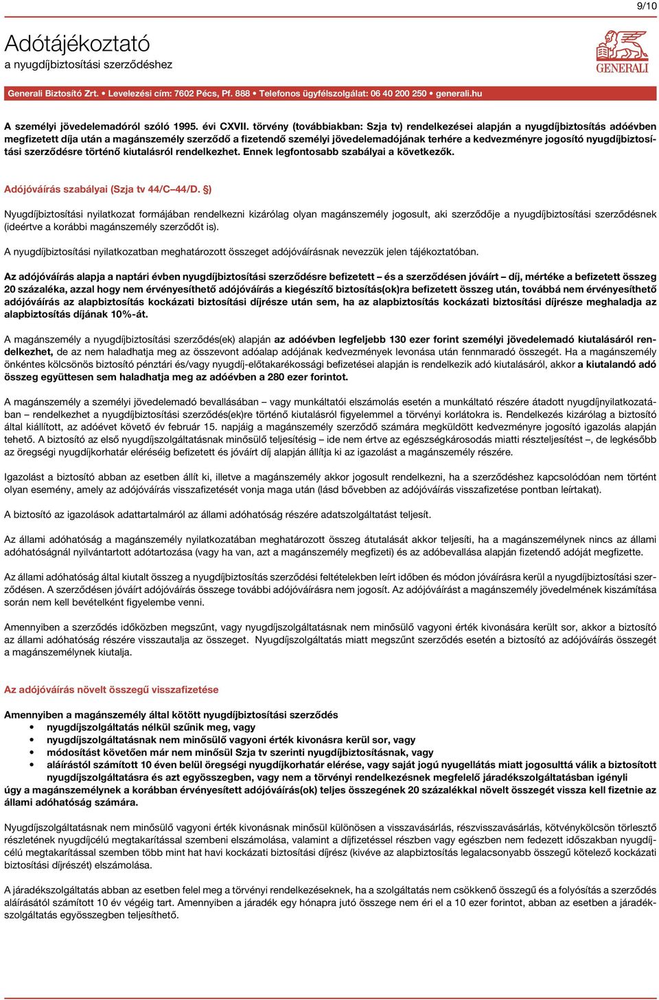 nyugdíjbiztosítási szerződésre történő kiutalásról rendelkezhet. Ennek legfontosabb szabályai a következők. Adójóváírás szabályai (Szja tv 44/C 44/D.