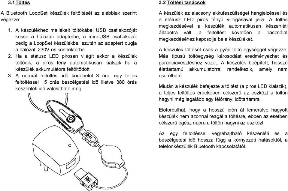 0V-os konnektorba. 2. Ha a státusz LED pirosan világít akkor a készülék töltődik, a piros fény automatikusan kialszik ha a készülék akkumulátora feltöltődött 3.