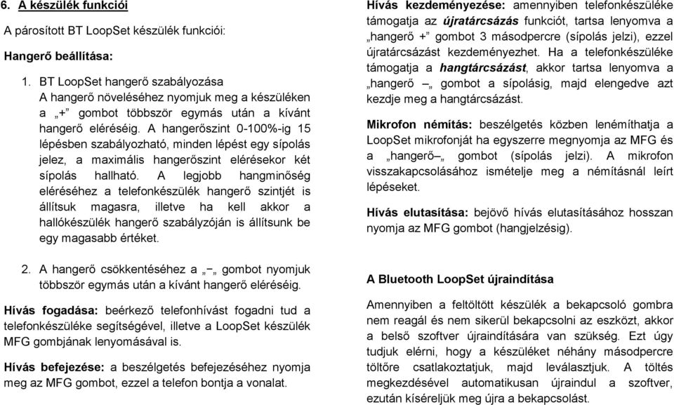 A hangerőszint 0-100%-ig 15 lépésben szabályozható, minden lépést egy sípolás jelez, a maximális hangerőszint elérésekor két sípolás hallható.