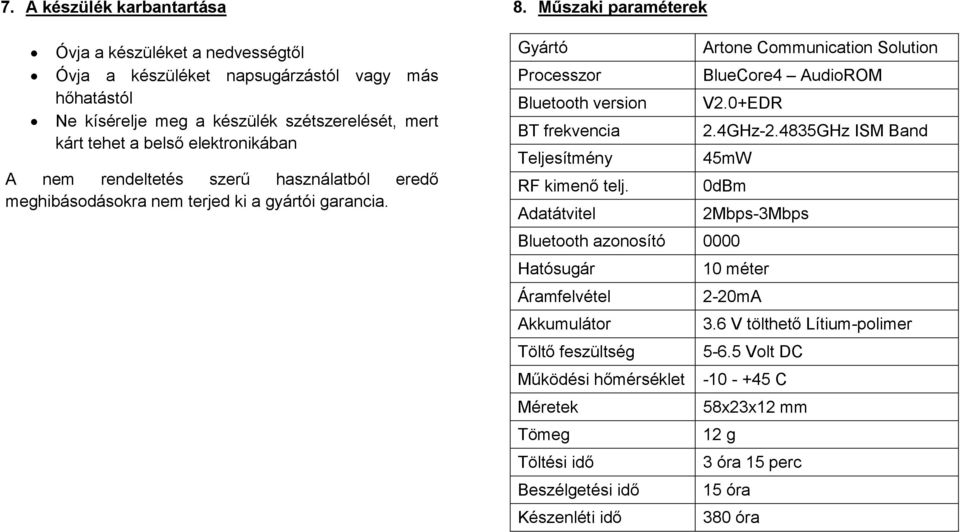 Műszaki paraméterek Gyártó Artone Communication Solution Processzor BlueCore4 AudioROM Bluetooth version V2.0+EDR BT frekvencia 2.4GHz-2.4835GHz ISM Band Teljesítmény 45mW RF kimenő telj.