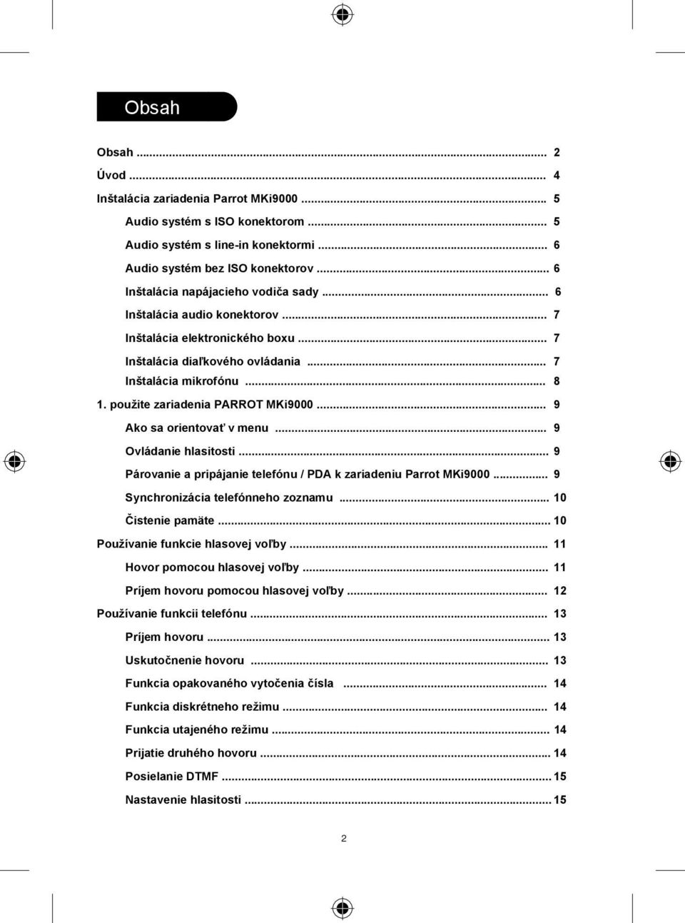 použite zariadenia PARROT MKi9000... 9 Ako sa orientova v menu... 9 Ovládanie hlasitosti... 9 Párovanie a pripájanie telefónu / PDA k zariadeniu Parrot MKi9000... 9 Synchronizácia telefónneho zoznamu.