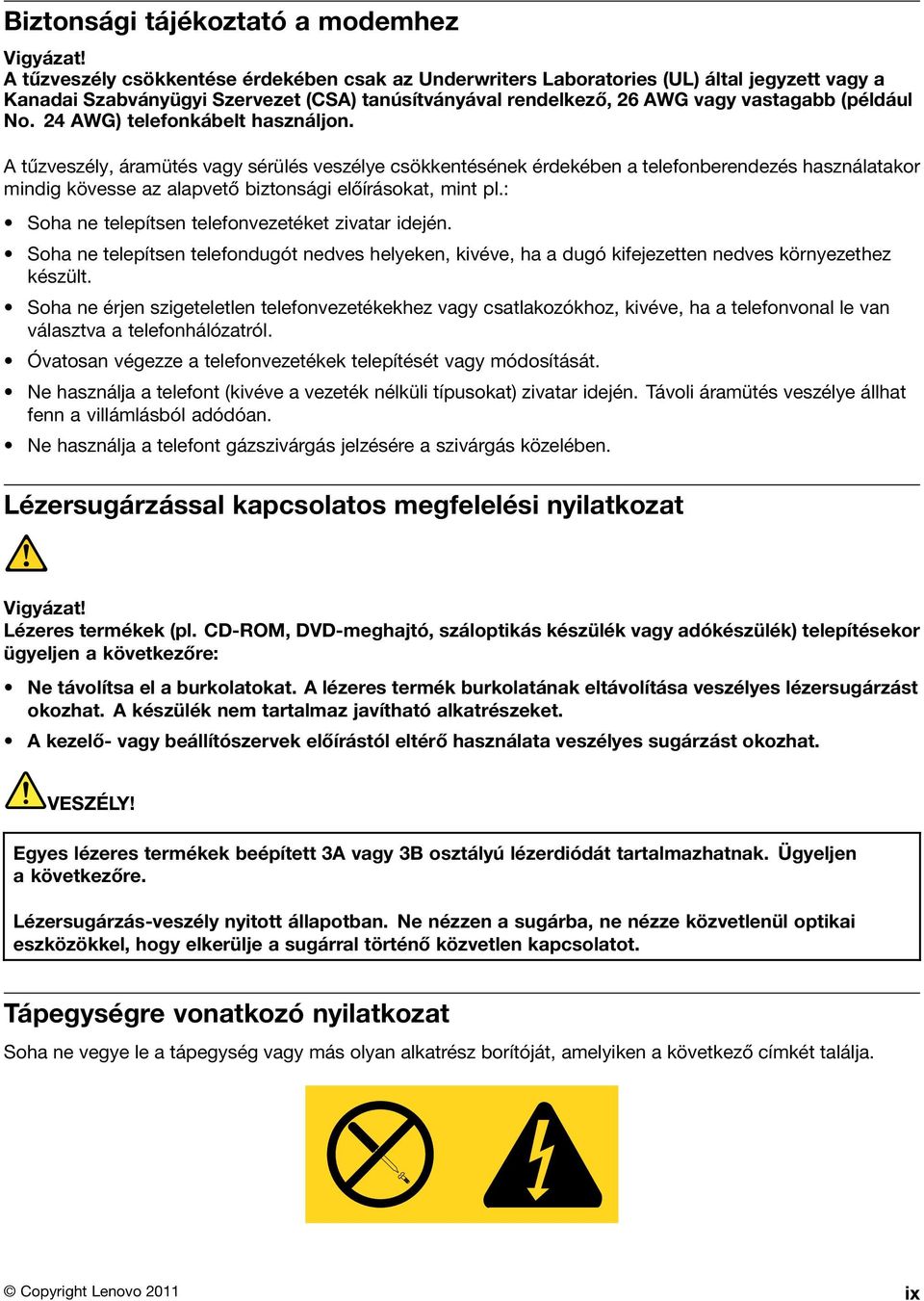 24 AWG) telefonkábelt használjon. A tűzveszély, áramütés vagy sérülés veszélye csökkentésének érdekében a telefonberendezés használatakor mindig kövesse az alapvető biztonsági előírásokat, mint pl.