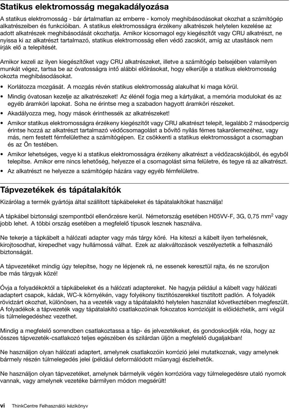 Amikor kicsomagol egy kiegészítőt vagy CRU alkatrészt, ne nyissa ki az alkatrészt tartalmazó, statikus elektromosság ellen védő zacskót, amíg az utasítások nem írják elő a telepítését.