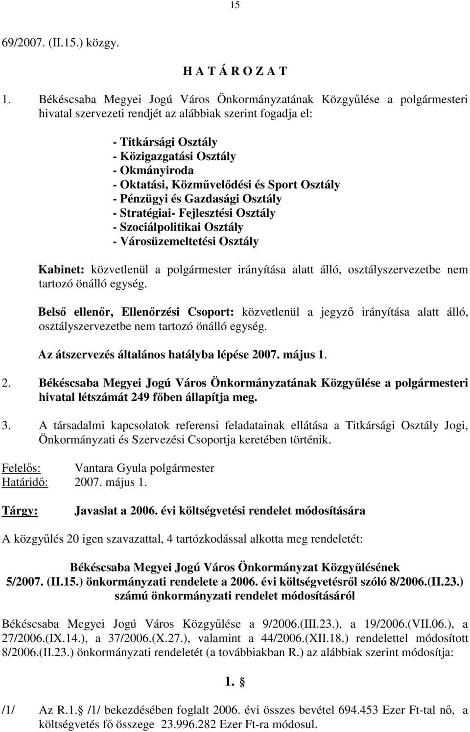 Oktatási, Közművelődési és Sport Osztály - Pénzügyi és Gazdasági Osztály - Stratégiai- Fejlesztési Osztály - Szociálpolitikai Osztály - Városüzemeltetési Osztály Kabinet: közvetlenül a polgármester