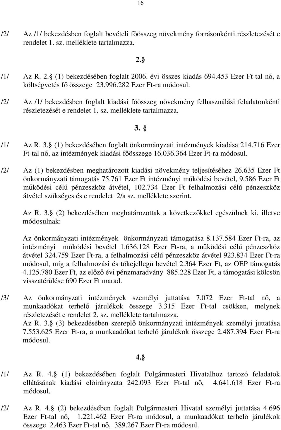 /2/ Az /1/ bekezdésben foglalt kiadási főösszeg növekmény felhasználási feladatonkénti részletezését e rendelet 1. sz. melléklete tartalmazza. 3.