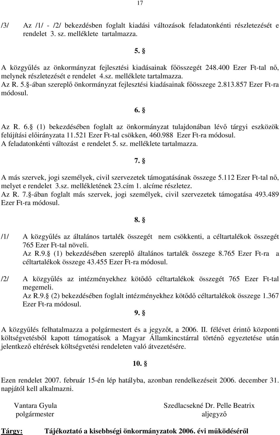 Az R. 6. (1) bekezdésében foglalt az önkormányzat tulajdonában lévő tárgyi eszközök felújítási előirányzata 11.521 Ezer Ft-tal csökken, 460.988 Ezer Ft-ra módosul.