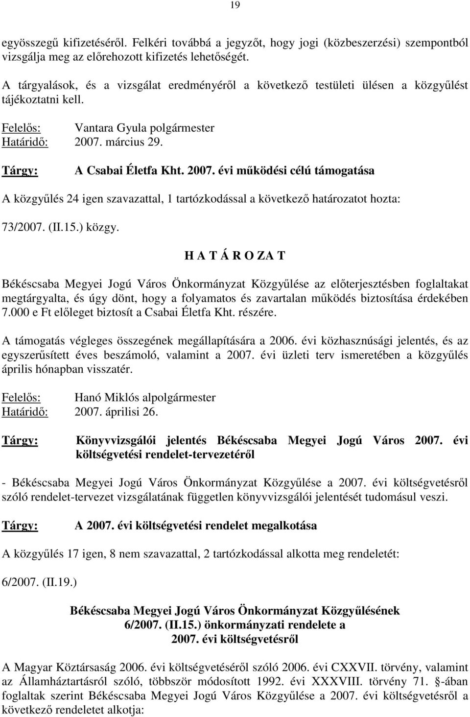 március 29. A Csabai Életfa Kht. 2007. évi működési célú támogatása A közgyűlés 24 igen szavazattal, 1 tartózkodással a következő határozatot hozta: 73/2007. (II.15.) közgy.