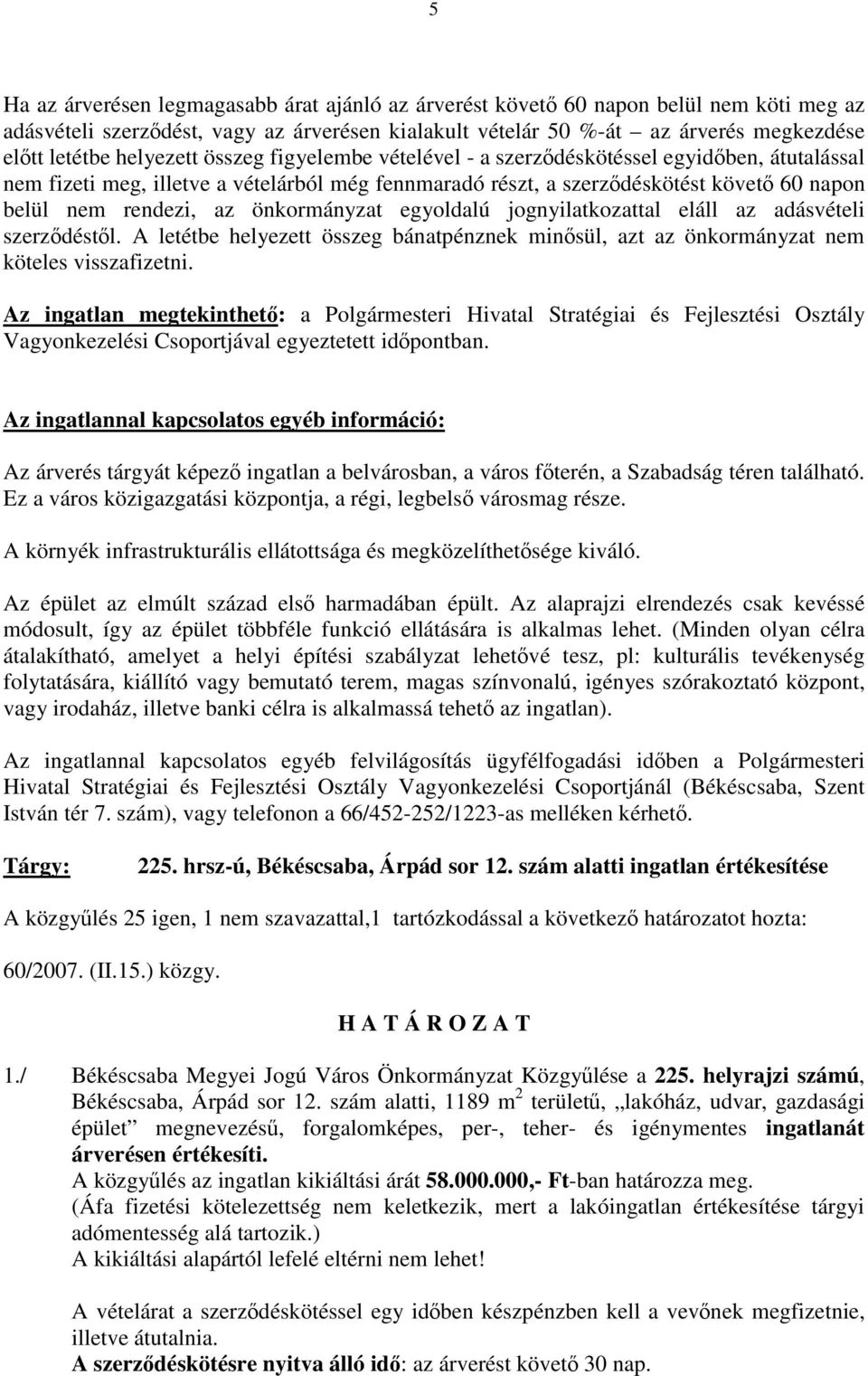 önkormányzat egyoldalú jognyilatkozattal eláll az adásvételi szerződéstől. A letétbe helyezett összeg bánatpénznek minősül, azt az önkormányzat nem köteles visszafizetni.