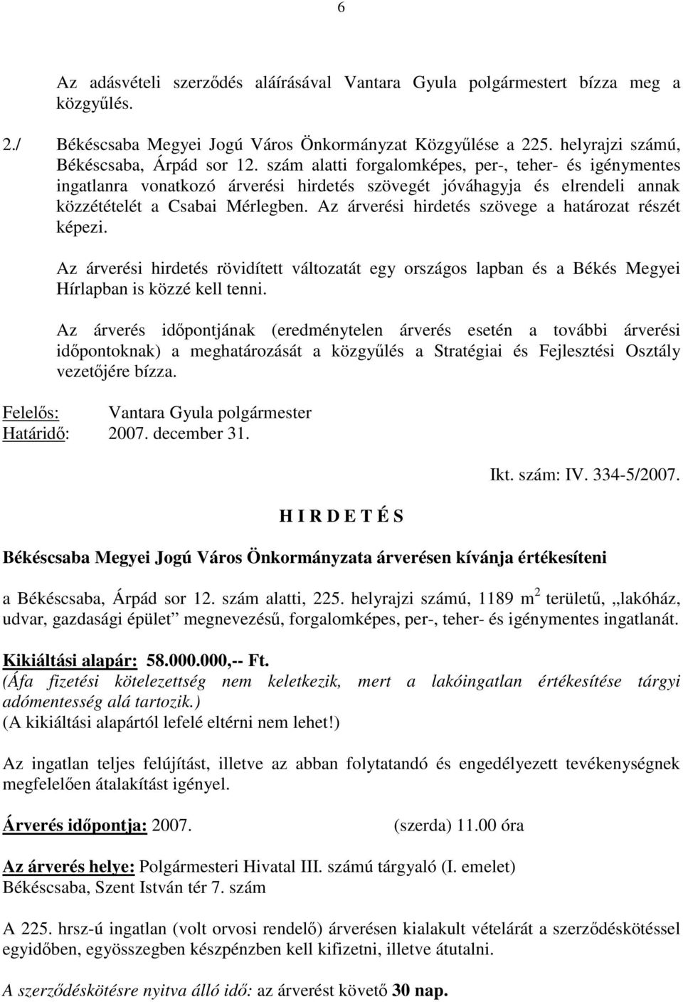 Az árverési hirdetés szövege a határozat részét képezi. Az árverési hirdetés rövidített változatát egy országos lapban és a Békés Megyei Hírlapban is közzé kell tenni.