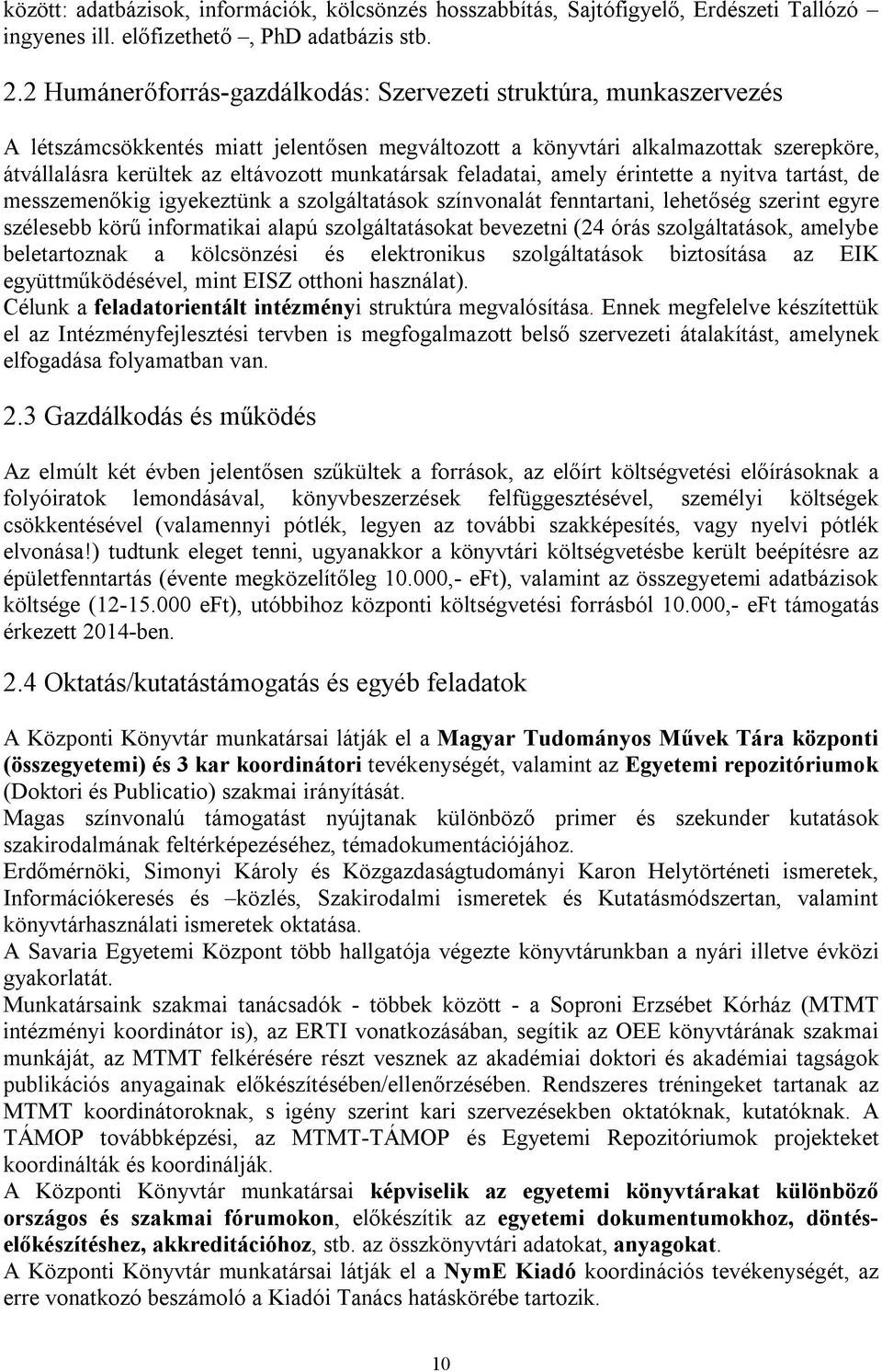 munkatársak feladatai, amely érintette a nyitva tartást, de messzemenőkig igyekeztünk a szolgáltatások színvonalát fenntartani, lehetőség szerint egyre szélesebb körű informatikai alapú