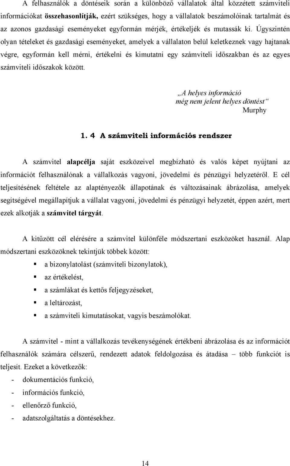 Úgyszintén olyan tételeket és gazdasági eseményeket, amelyek a vállalaton belül keletkeznek vagy hajtanak végre, egyformán kell mérni, értékelni és kimutatni egy számviteli időszakban és az egyes