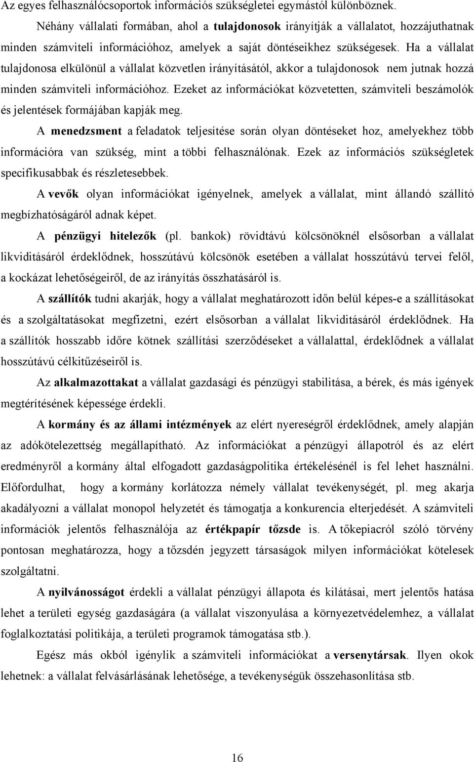 Ha a vállalat tulajdonosa elkülönül a vállalat közvetlen irányításától, akkor a tulajdonosok nem jutnak hozzá minden számviteli információhoz.