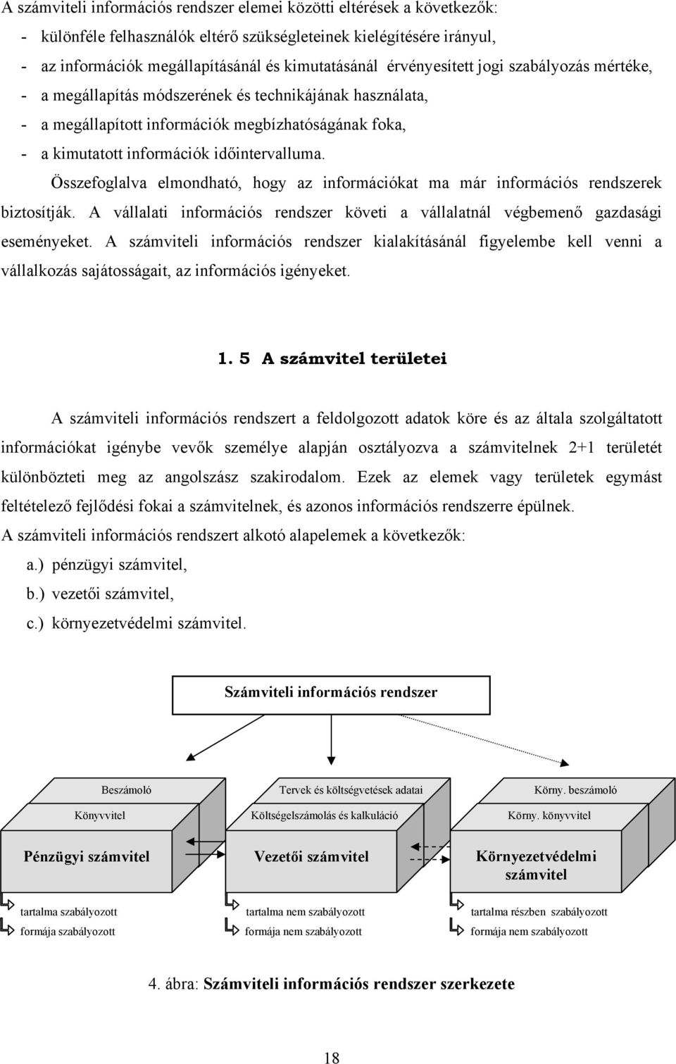 Összefoglalva elmondható, hogy az információkat ma már információs rendszerek biztosítják. A vállalati információs rendszer követi a vállalatnál végbemenő gazdasági eseményeket.