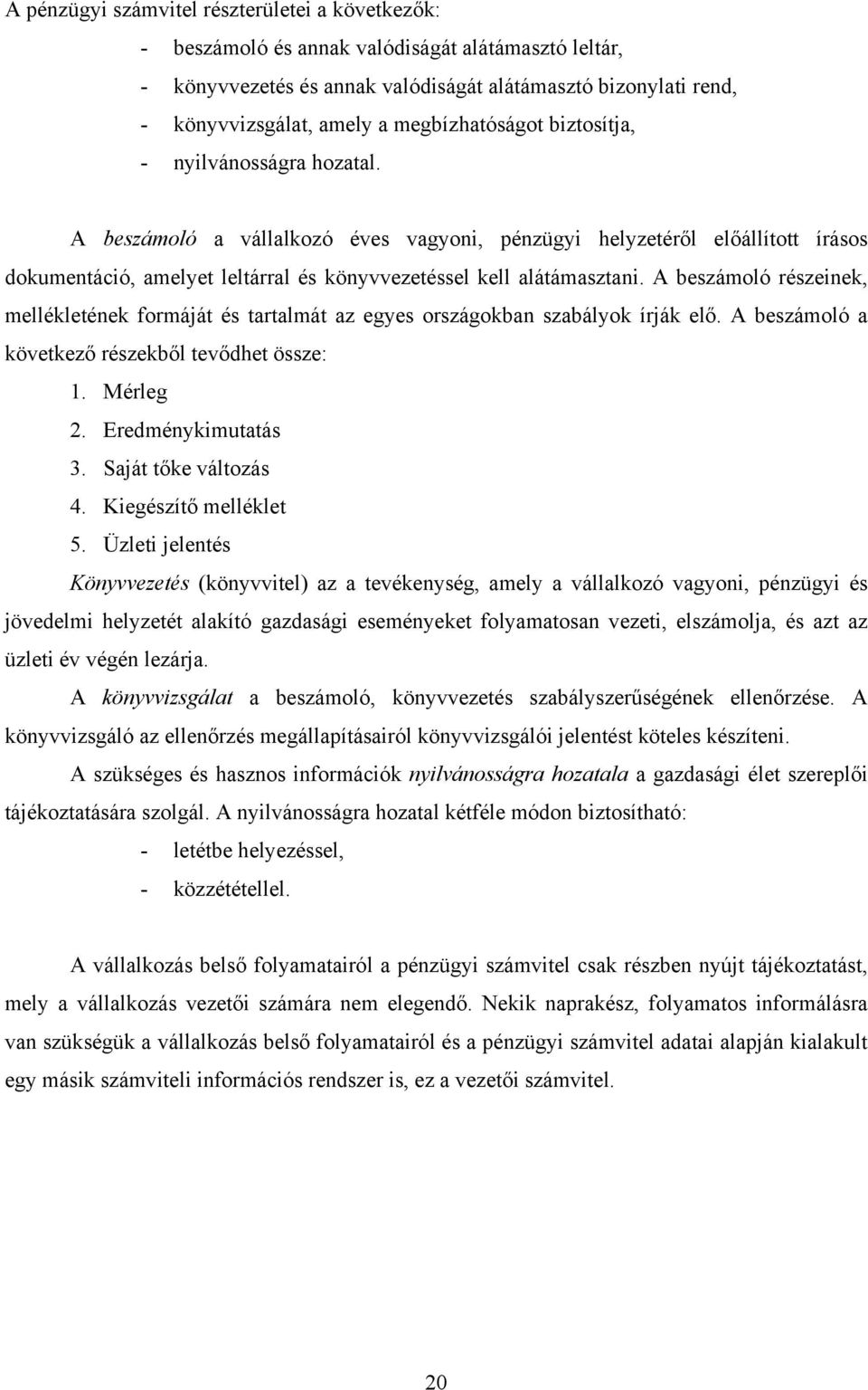 A beszámoló a vállalkozó éves vagyoni, pénzügyi helyzetéről előállított írásos dokumentáció, amelyet leltárral és könyvvezetéssel kell alátámasztani.