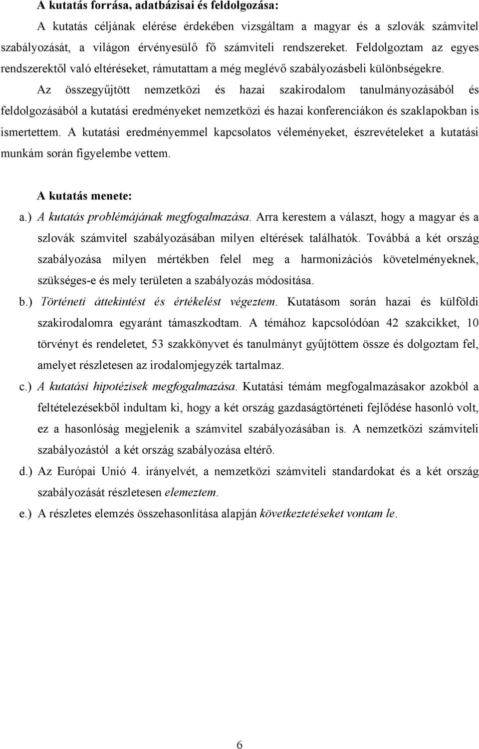 Az összegyűjtött nemzetközi és hazai szakirodalom tanulmányozásából és feldolgozásából a kutatási eredményeket nemzetközi és hazai konferenciákon és szaklapokban is ismertettem.