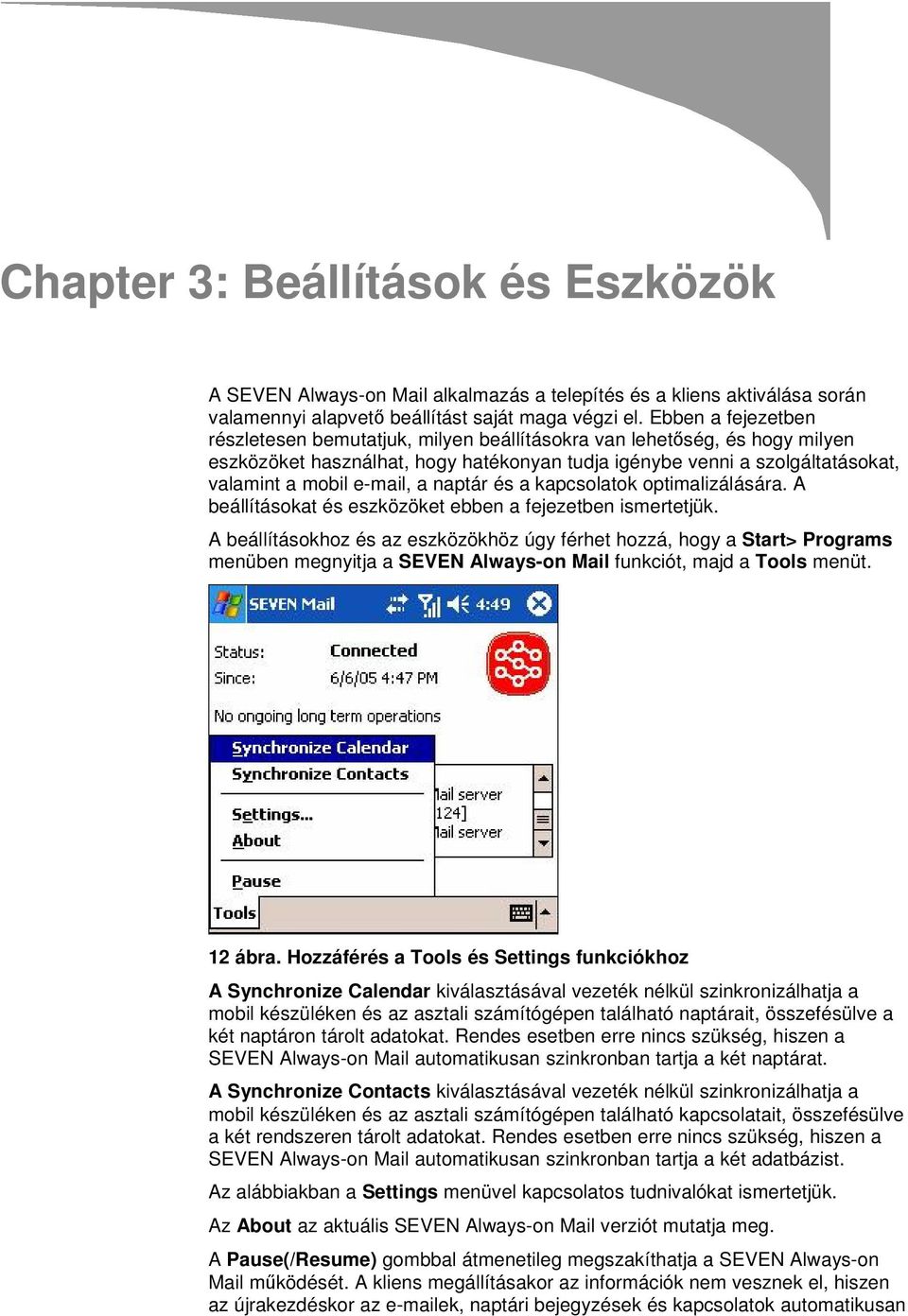 naptár és a kapcsolatok optimalizálására. A beállításokat és eszközöket ebben a fejezetben ismertetjük.