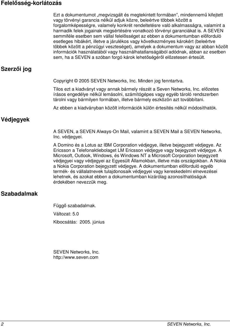 A SEVEN semmiféle esetben sem vállal felelősséget az ebben a dokumentumban előforduló esetleges hibákért, illetve a járulékos vagy következményes károkért (beleértve többek között a pénzügyi