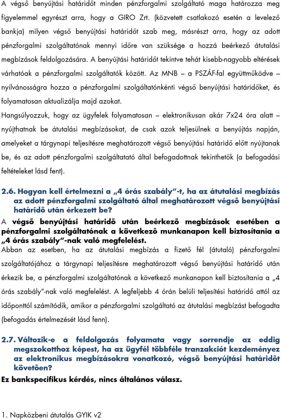 átutalási megbízások feldolgozására. A benyújtási határidőt tekintve tehát kisebb-nagyobb eltérések várhatóak a pénzforgalmi szolgáltatók között.