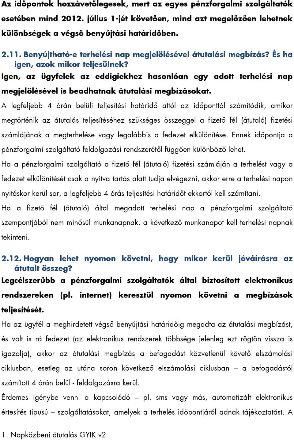 Igen, az ügyfelek az eddigiekhez hasonlóan egy adott terhelési nap megjelölésével is beadhatnak átutalási megbízásokat.