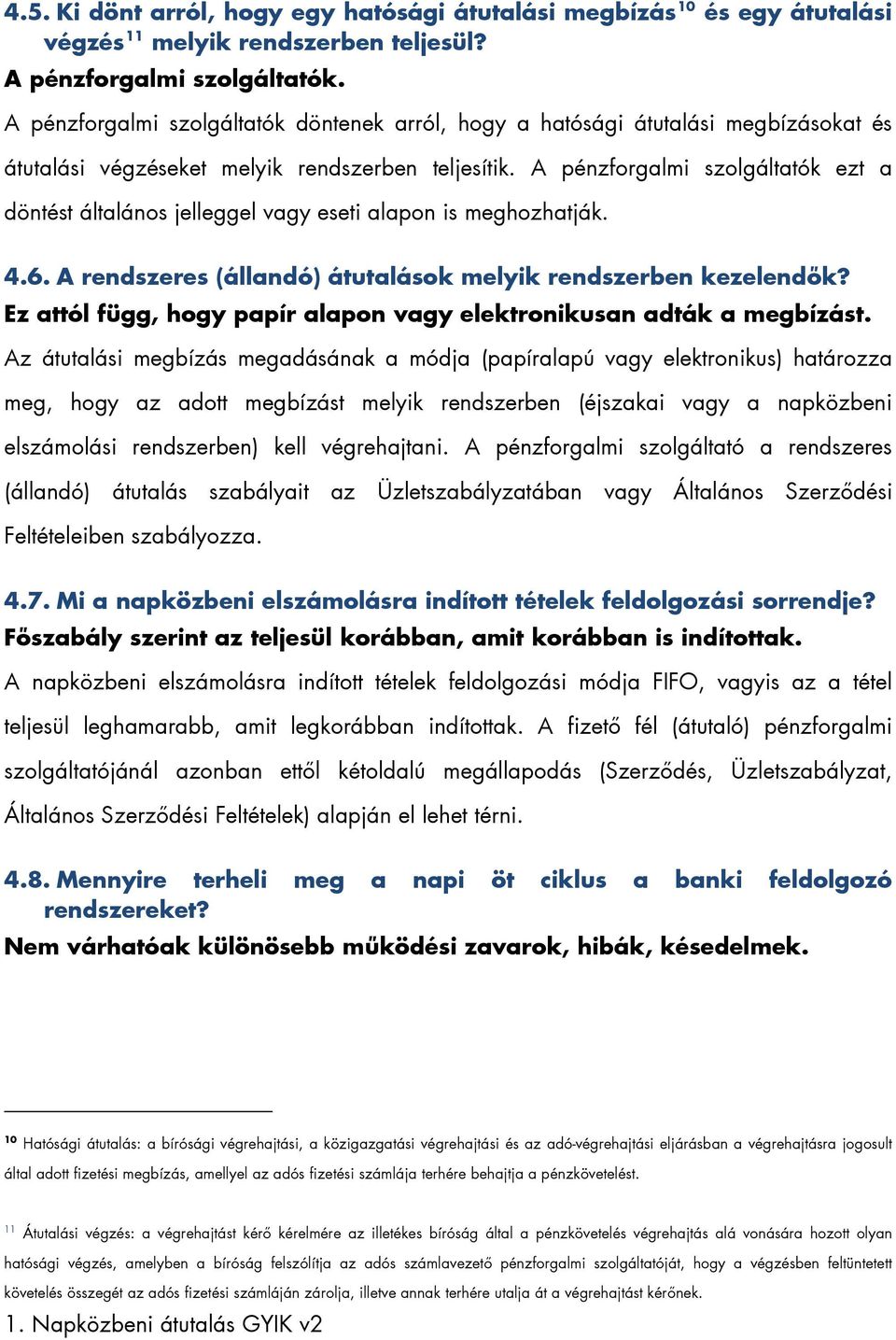 A pénzforgalmi szolgáltatók ezt a döntést általános jelleggel vagy eseti alapon is meghozhatják. 4.6. A rendszeres (állandó) átutalások melyik rendszerben kezelendők?