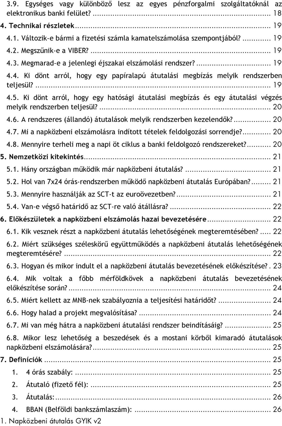 Ki dönt arról, hogy egy hatósági átutalási megbízás és egy átutalási végzés melyik rendszerben teljesül?... 20 4.6. A rendszeres (állandó) átutalások melyik rendszerben kezelendők?... 20 4.7.