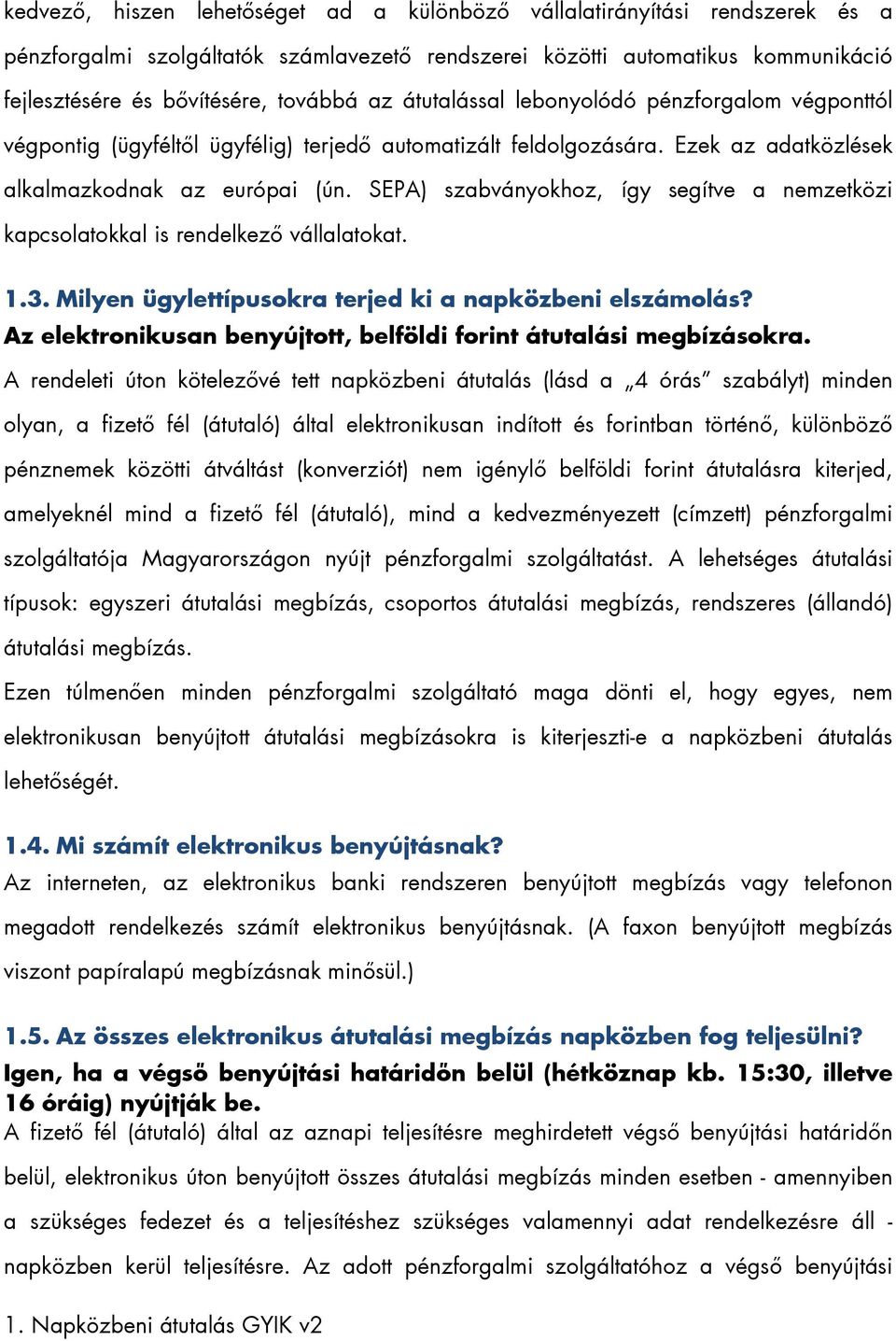 SEPA) szabványokhoz, így segítve a nemzetközi kapcsolatokkal is rendelkező vállalatokat. 1.3. Milyen ügylettípusokra terjed ki a napközbeni elszámolás?