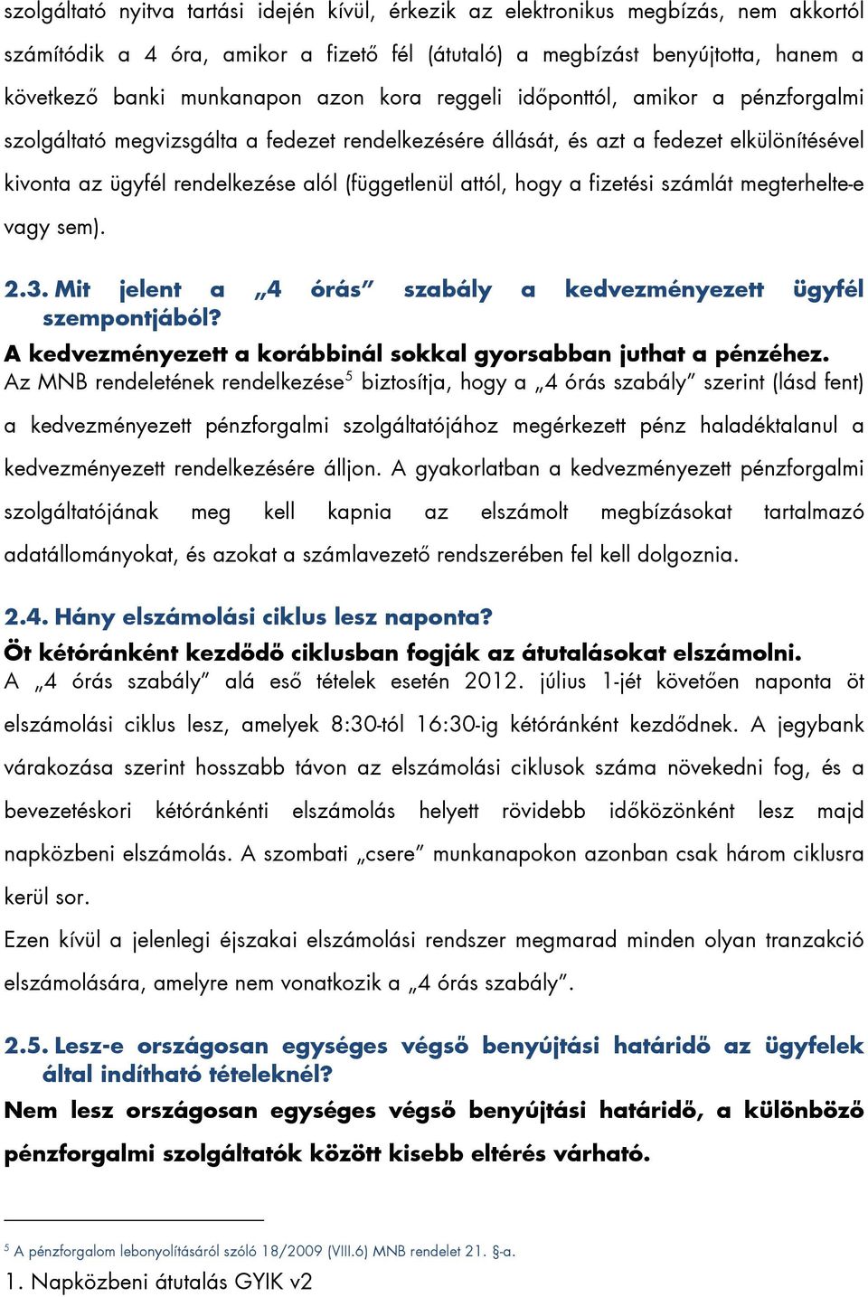 hogy a fizetési számlát megterhelte-e vagy sem). 2.3. Mit jelent a 4 órás szabály a kedvezményezett ügyfél szempontjából? A kedvezményezett a korábbinál sokkal gyorsabban juthat a pénzéhez.