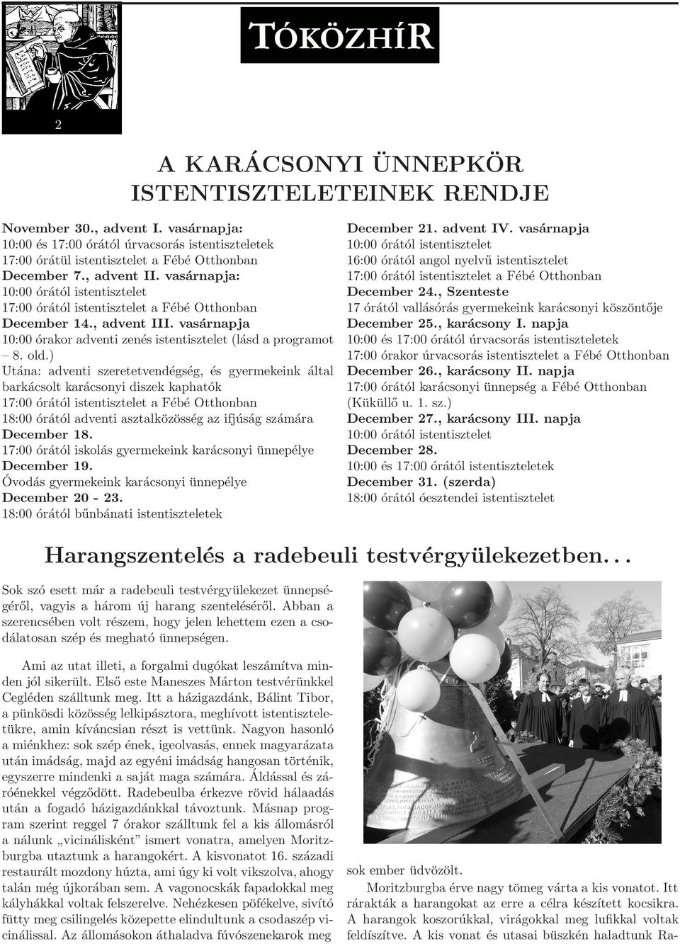 old.) Utána: adventi szeretetvendégség, és gyermekeink által barkácsolt karácsonyi diszek kaphatók 17:00 órától istentisztelet a Fébé Otthonban 18:00 órától adventi asztalközösség az ifjúság számára