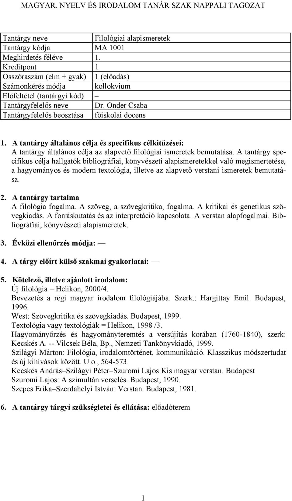 A tantárgy specifikus célja hallgatók bibliográfiai, könyvészeti alapismeretekkel való megismertetése, a hagyományos és modern textológia, illetve az alapvető verstani ismeretek bemutatása. 2.