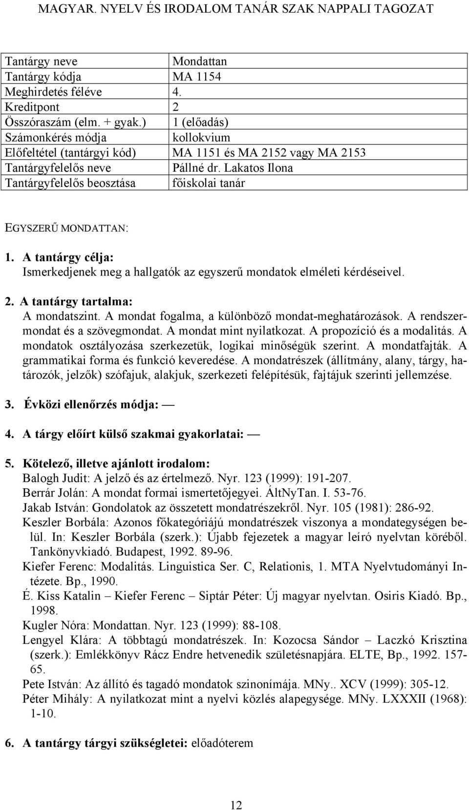 Lakatos Ilona EGYSZERŰ MONDATTAN: Ismerkedjenek meg a hallgatók az egyszerű mondatok elméleti kérdéseivel. A mondatszint. A mondat fogalma, a különböző mondat-meghatározások.