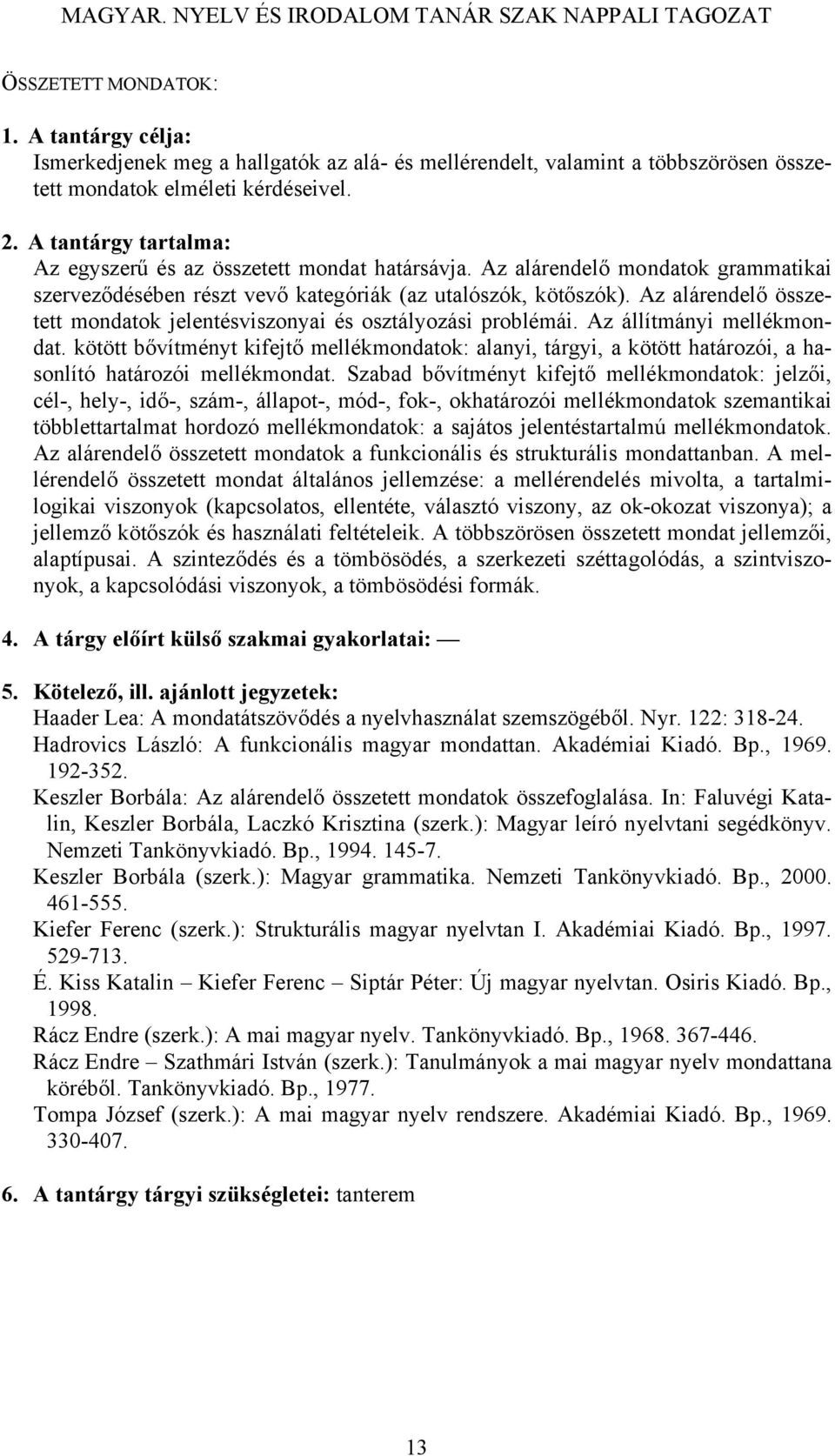 Az állítmányi mellékmondat. kötött bővítményt kifejtő mellékmondatok: alanyi, tárgyi, a kötött határozói, a hasonlító határozói mellékmondat.