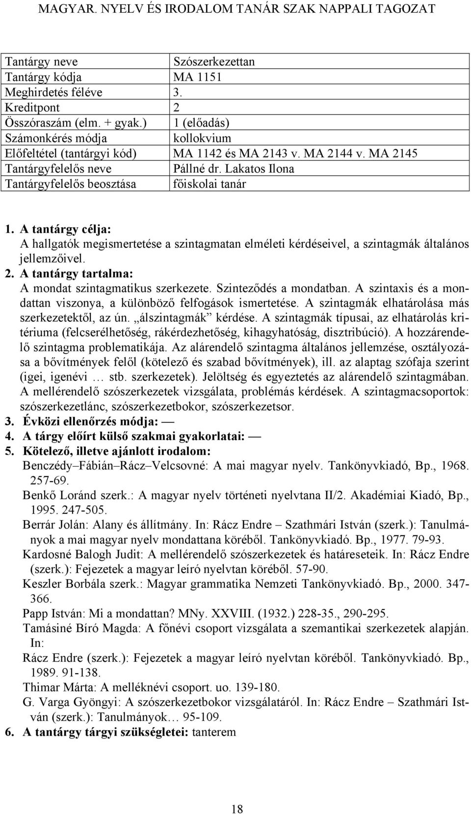 Szinteződés a mondatban. A szintaxis és a mondattan viszonya, a különböző felfogások ismertetése. A szintagmák elhatárolása más szerkezetektől, az ún. álszintagmák kérdése.