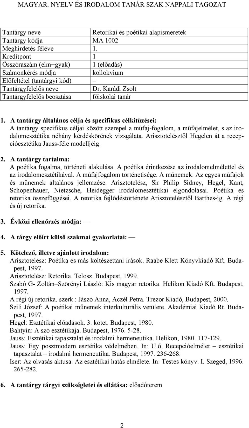 Arisztotelésztől Hegelen át a recepcióesztétika Jauss-féle modelljéig. A poétika fogalma, történeti alakulása. A poétika érintkezése az irodalomelmélettel és az irodalomesztétikával.