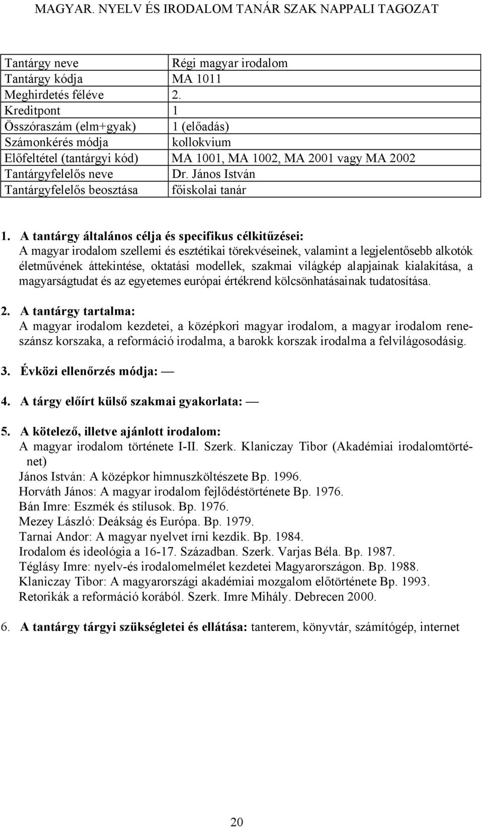 A tantárgy általános célja és specifikus célkitűzései: A magyar irodalom szellemi és esztétikai törekvéseinek, valamint a legjelentősebb alkotók életművének áttekintése, oktatási modellek, szakmai