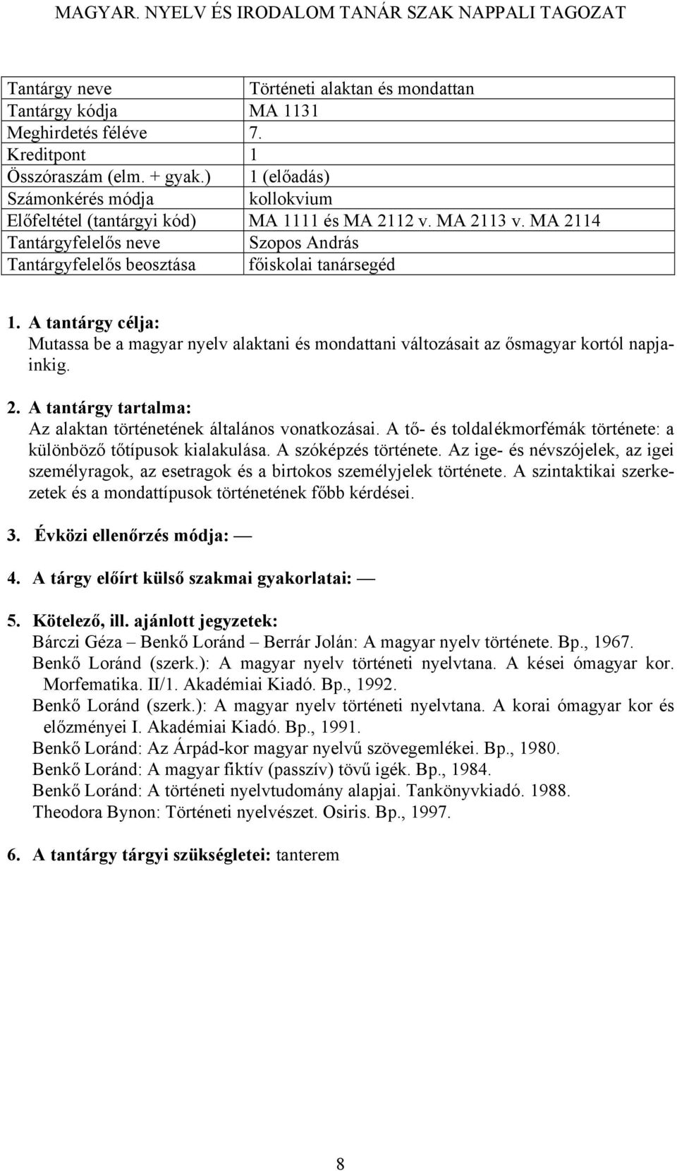 A tő- és toldalékmorfémák története: a különböző tőtípusok kialakulása. A szóképzés története. Az ige- és névszójelek, az igei személyragok, az esetragok és a birtokos személyjelek története.