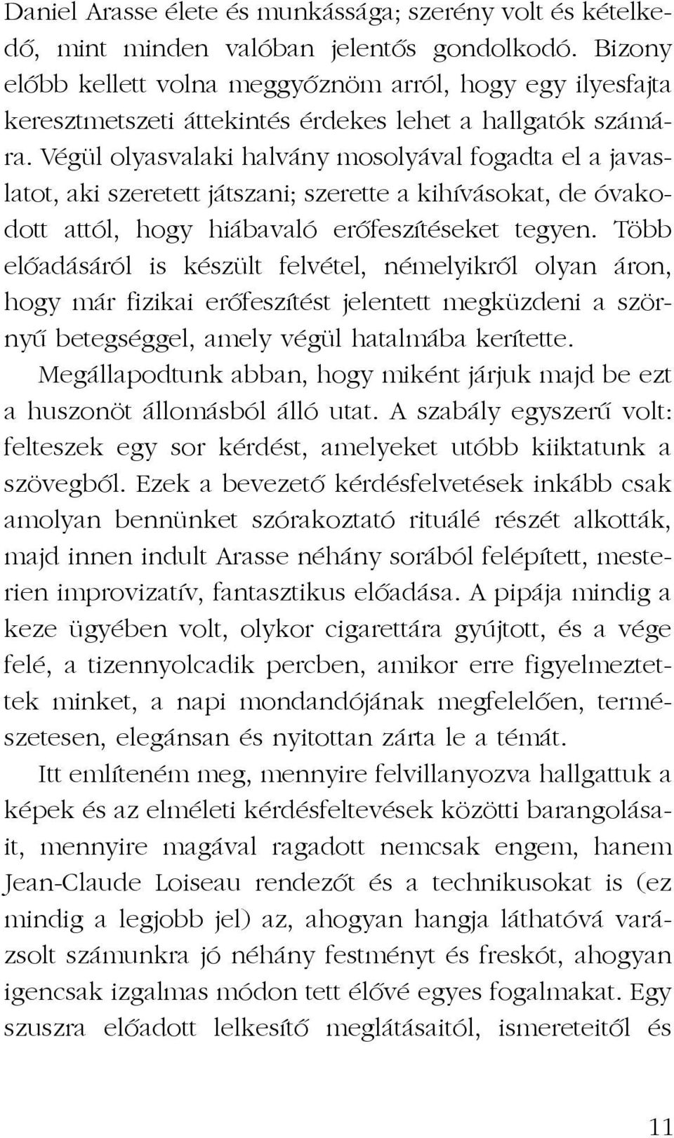 Végül olyasvalaki halvány mosolyával fogadta el a javaslatot, aki szeretett játszani; szerette a kihívásokat, de óvakodott attól, hogy hiábavaló erõfeszítéseket tegyen.