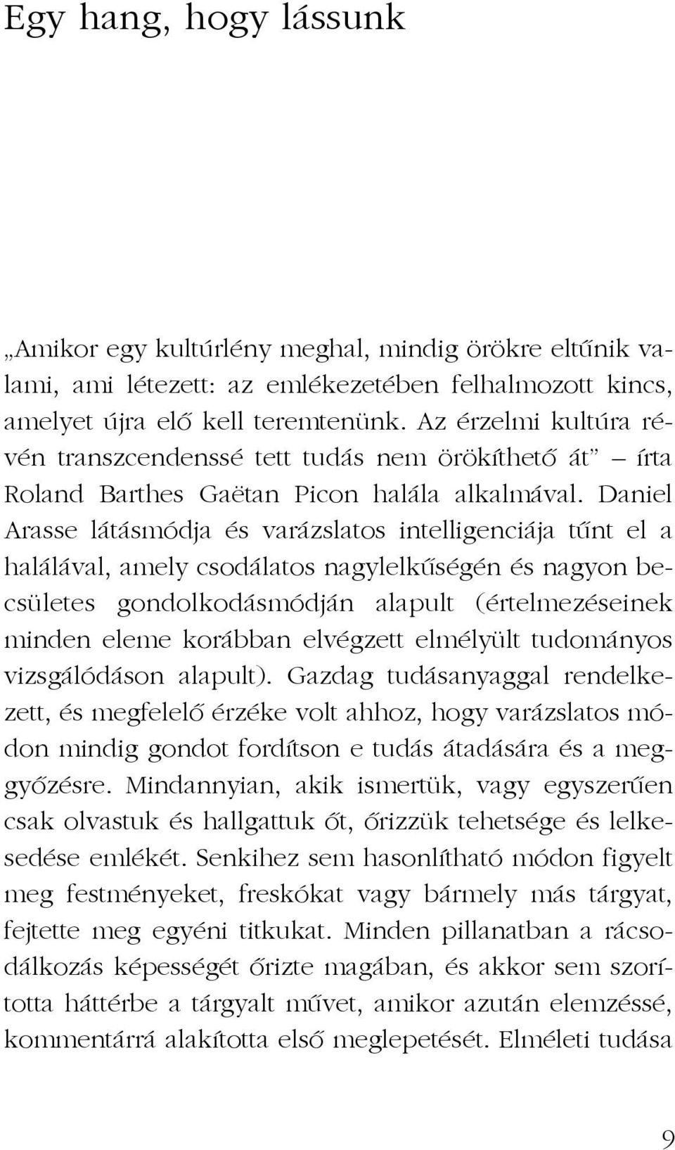 Daniel Arasse látásmódja és varázslatos intelligenciája tûnt el a halálával, amely csodálatos nagylelkûségén és nagyon becsületes gondolkodásmódján alapult (értelmezéseinek minden eleme korábban