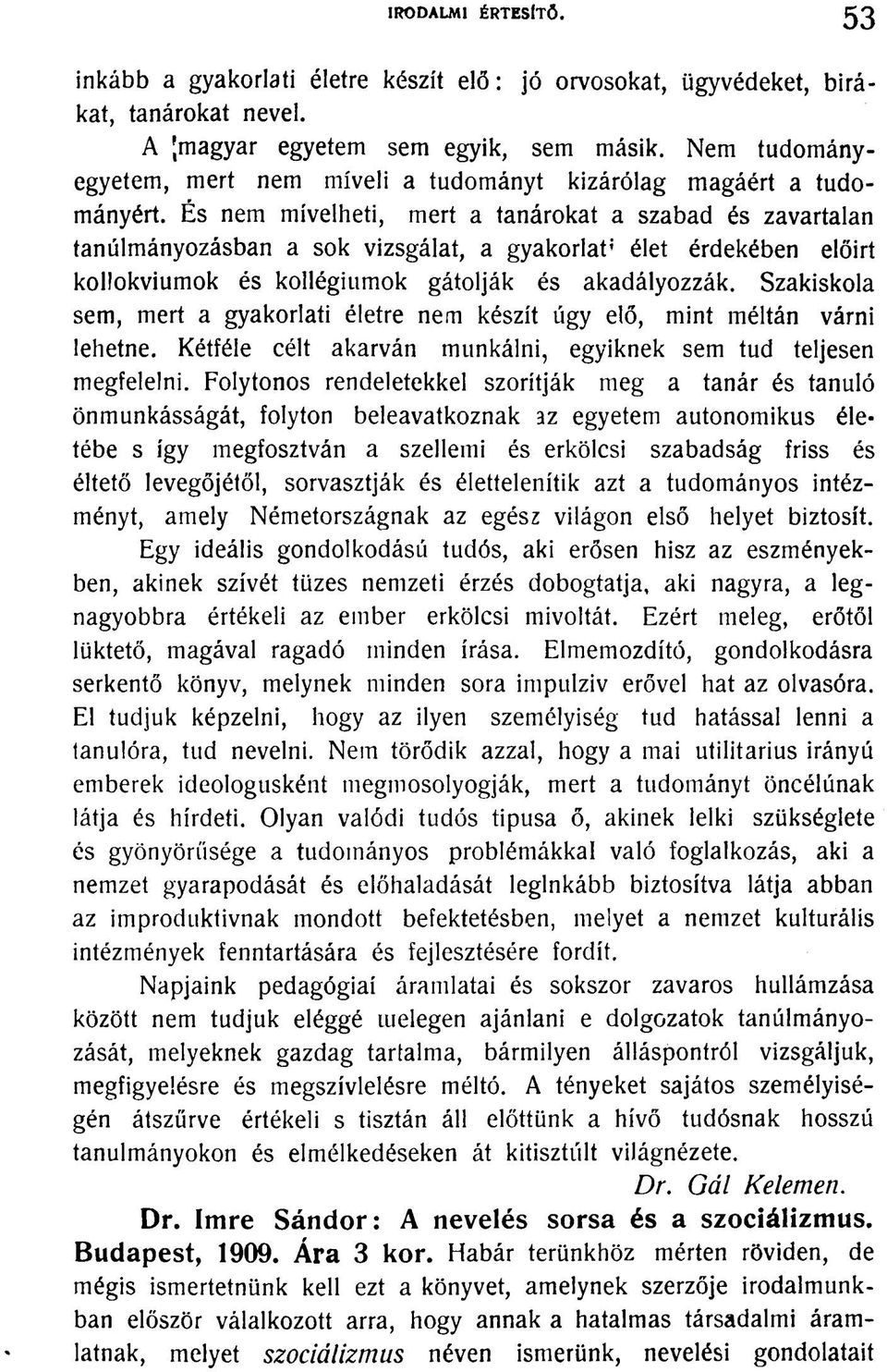 És nem mívelheti, mert a tanárokat a szabad és zavartalan tanúlmányozásban a sok vizsgálat, a gyakorlat'' élet érdekében előirt kollokviumok és kollégiumok gátolják és akadályozzák.