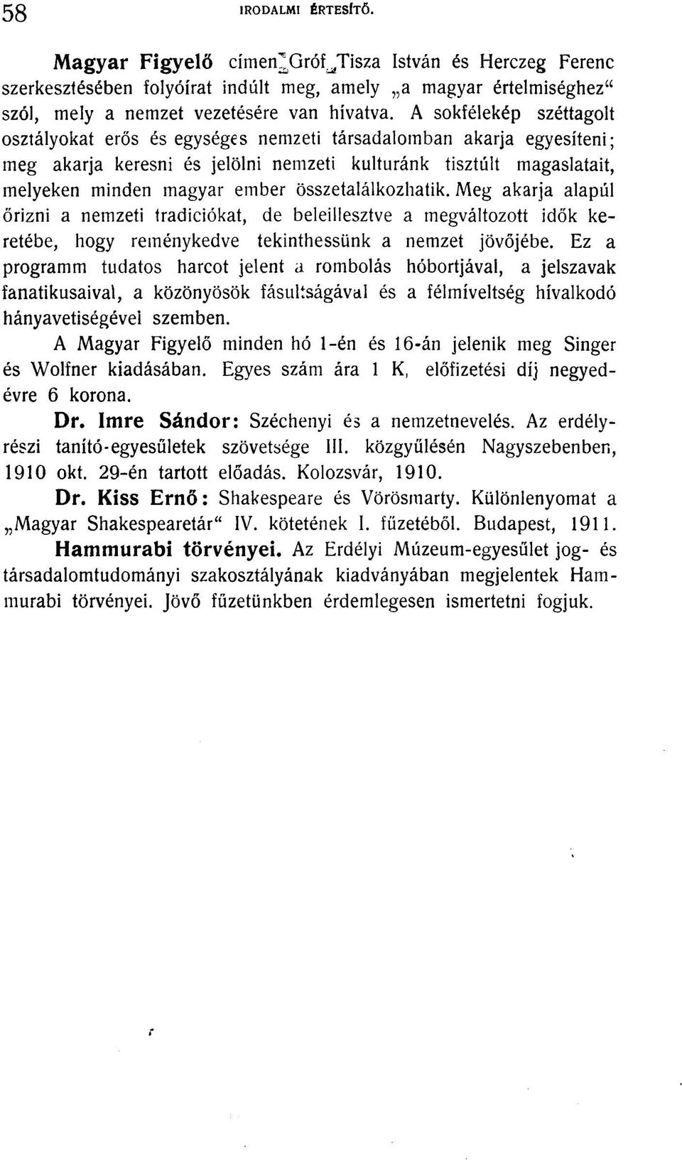 összetalálkozhatik. Meg akarja alapúi őrizni a nemzeti tradíciókat, de beleillesztve a megváltozott idők keretébe, hogy reménykedve tekinthessünk a nemzet jövőjébe.