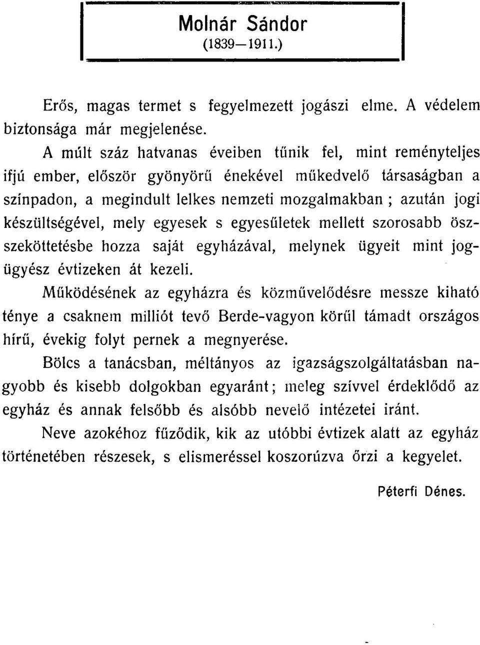 készültségével, mely egyesek s egyesületek mellett szorosabb öszszeköttetésbe hozza saját egyházával, melynek ügyeit mint jogügyész évtizeken át kezeli.