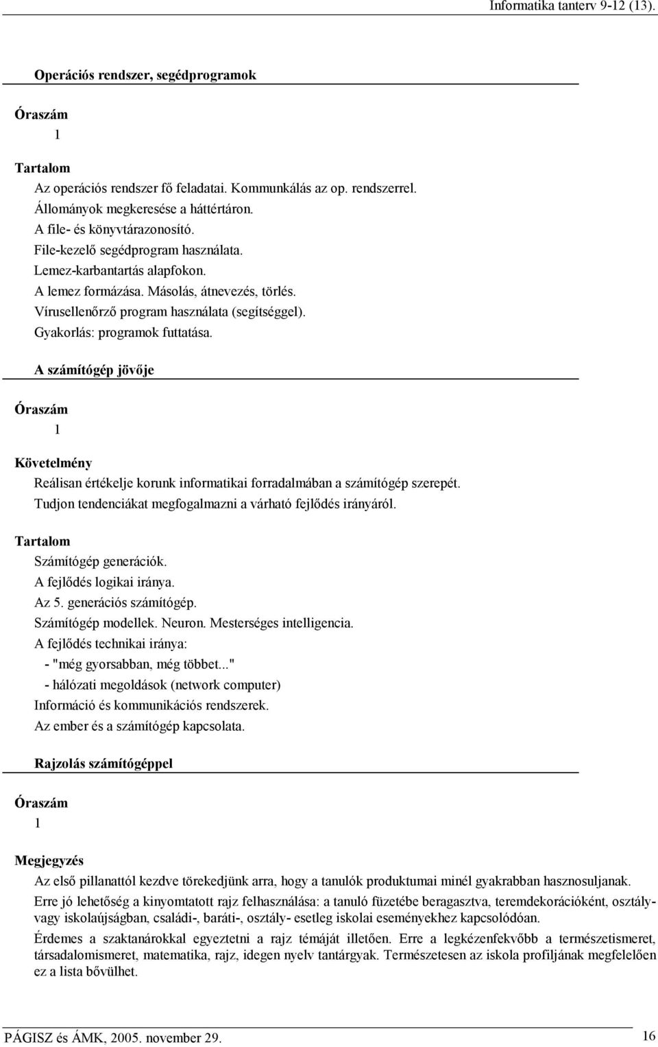 A számítógép jövıje Reálisan értékelje korunk informatikai forradalmában a számítógép szerepét. Tudjon tendenciákat megfogalmazni a várható fejlıdés irányáról. Számítógép generációk.