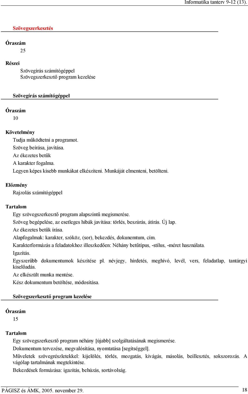 Szöveg begépelése, az esetleges hibák javítása: törlés, beszúrás, átírás. Új lap. Az ékezetes betők írása. Alapfogalmak: karakter, szóköz, (sor), bekezdés, dokunemtum, cím.