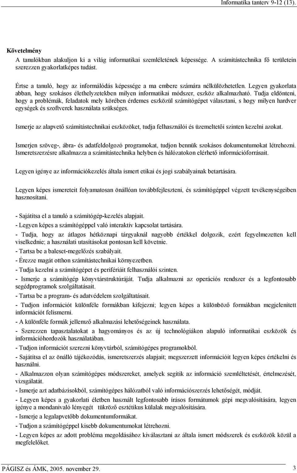 Tudja eldönteni, hogy a problémák, feladatok mely körében érdemes eszközül számítógépet választani, s hogy milyen hardver egységek és szoftverek használata szükséges.