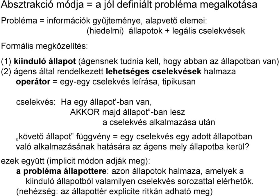 AKKOR majd állapot -ban lesz a cselekvés alkalmazása után követő állapot függvény = egy cselekvés egy adott állapotban való alkalmazásának hatására az ágens mely állapotba kerül?