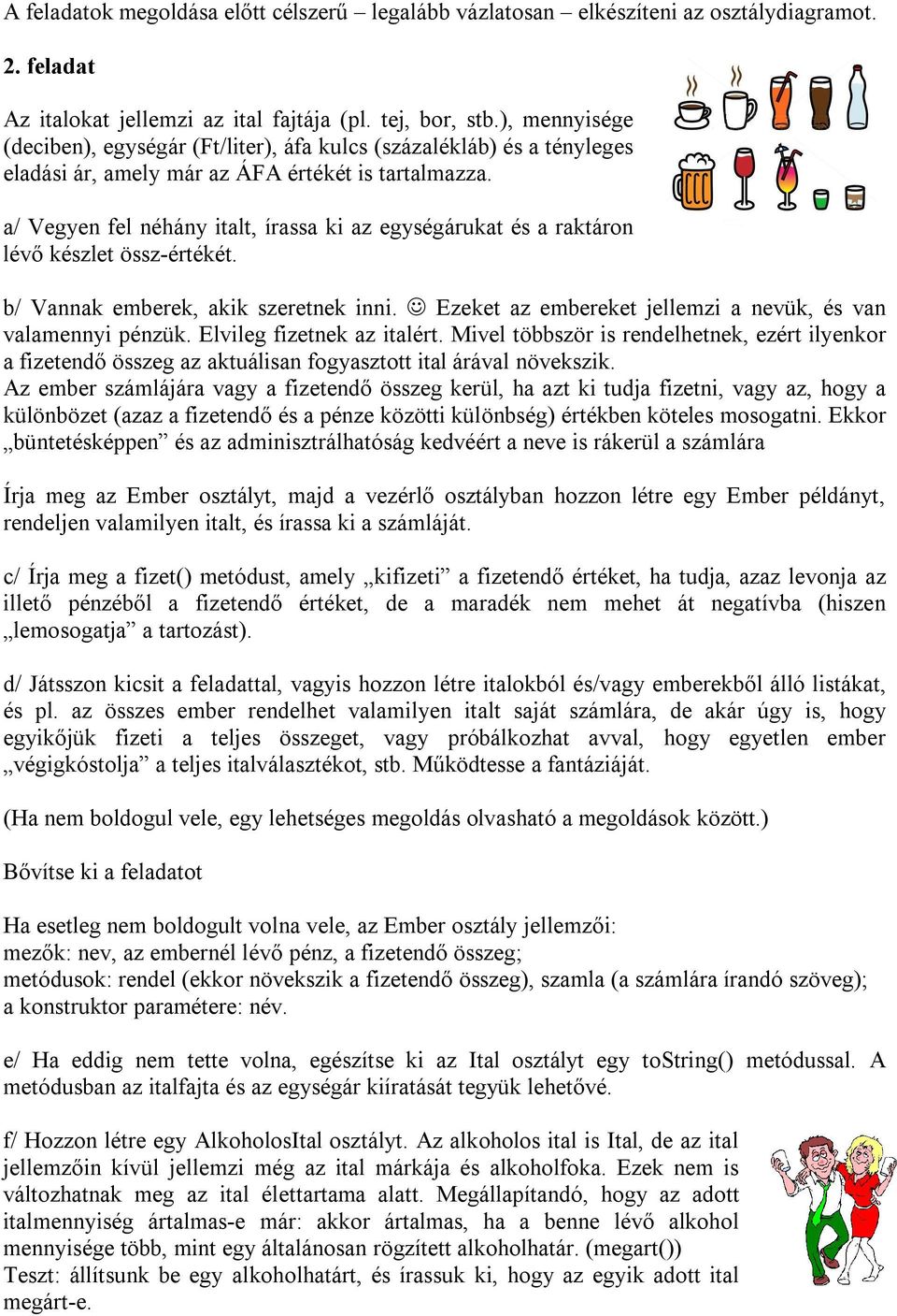 a/ Vegyen fel néhány italt, írassa ki az egységárukat és a raktáron lévő készlet össz-értékét. b/ Vannak emberek, akik szeretnek inni. Ezeket az embereket jellemzi a nevük, és van valamennyi pénzük.