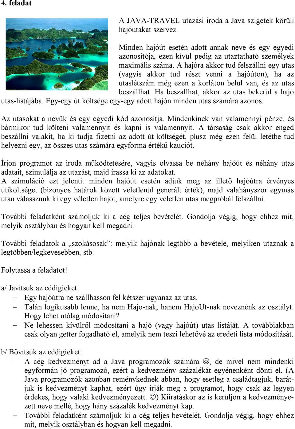 A hajóra akkor tud felszállni egy utas (vagyis akkor tud részt venni a hajóúton), ha az utaslétszám még ezen a korláton belül van, és az utas beszállhat.